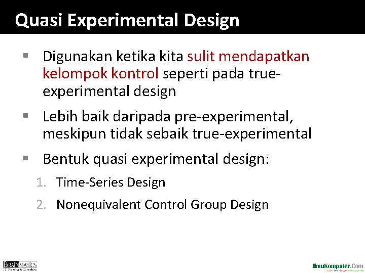 Quasi Experimental Design § Digunakan ketika kita sulit mendapatkan kelompok kontrol seperti pada trueexperimental Quasi Experimental Design § Digunakan ketika kita sulit mendapatkan kelompok kontrol seperti pada trueexperimental