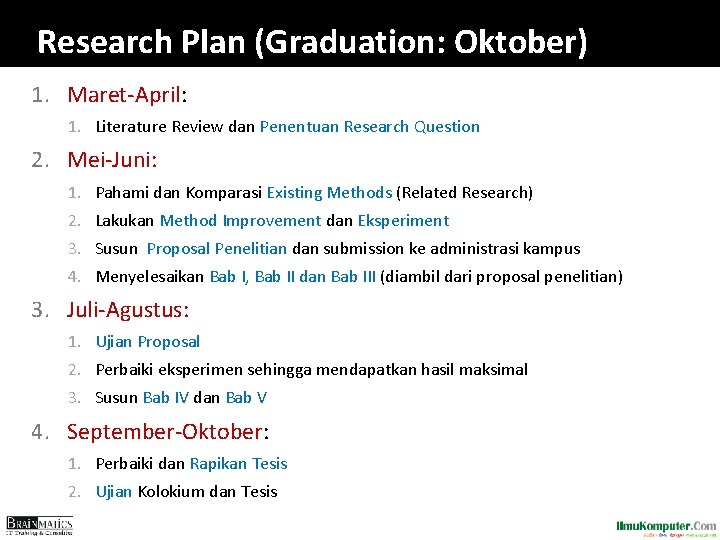 Research Plan (Graduation: Oktober) 1. Maret-April: 1. Literature Review dan Penentuan Research Question 2. Research Plan (Graduation: Oktober) 1. Maret-April: 1. Literature Review dan Penentuan Research Question 2.