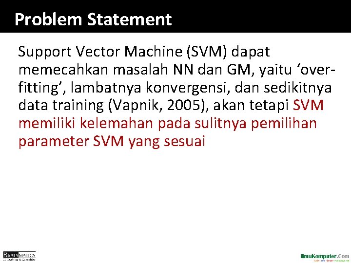 Problem Statement Support Vector Machine (SVM) dapat memecahkan masalah NN dan GM, yaitu ‘overfitting’, Problem Statement Support Vector Machine (SVM) dapat memecahkan masalah NN dan GM, yaitu ‘overfitting’,