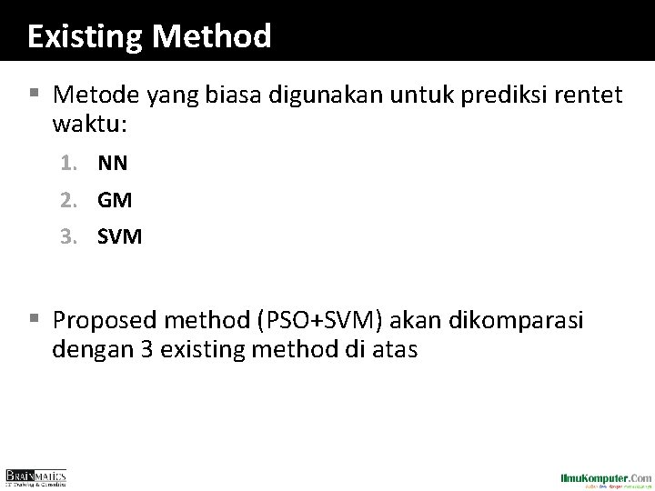 Existing Method § Metode yang biasa digunakan untuk prediksi rentet waktu: 1. NN 2. Existing Method § Metode yang biasa digunakan untuk prediksi rentet waktu: 1. NN 2.