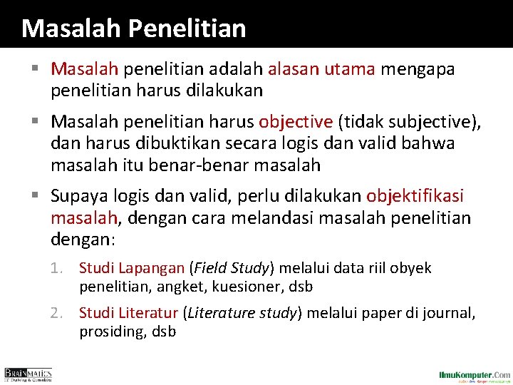 Masalah Penelitian § Masalah penelitian adalah alasan utama mengapa penelitian harus dilakukan § Masalah Masalah Penelitian § Masalah penelitian adalah alasan utama mengapa penelitian harus dilakukan § Masalah