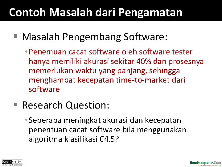 Contoh Masalah dari Pengamatan § Masalah Pengembang Software: • Penemuan cacat software oleh software Contoh Masalah dari Pengamatan § Masalah Pengembang Software: • Penemuan cacat software oleh software