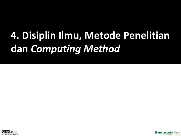 4. Disiplin Ilmu, Metode Penelitian dan Computing Method 4. Disiplin Ilmu, Metode Penelitian dan Computing Method