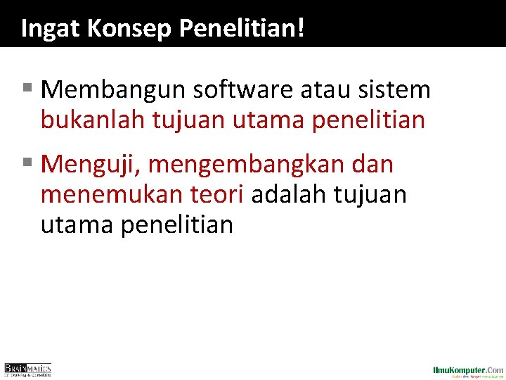 Ingat Konsep Penelitian! § Membangun software atau sistem bukanlah tujuan utama penelitian § Menguji, Ingat Konsep Penelitian! § Membangun software atau sistem bukanlah tujuan utama penelitian § Menguji,