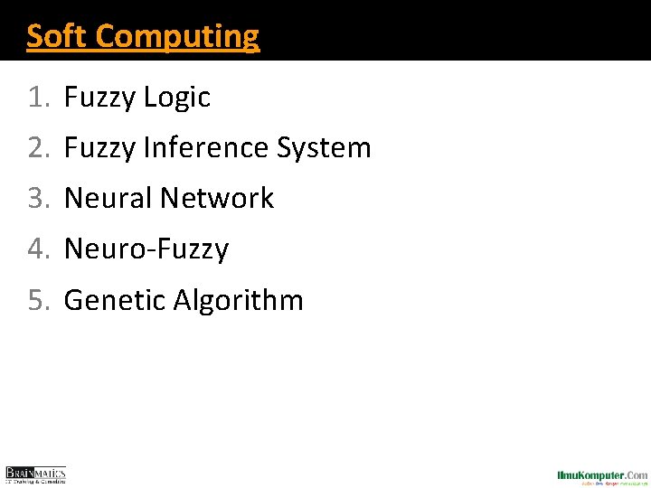 Soft Computing 1. Fuzzy Logic 2. Fuzzy Inference System 3. Neural Network 4. Neuro-Fuzzy Soft Computing 1. Fuzzy Logic 2. Fuzzy Inference System 3. Neural Network 4. Neuro-Fuzzy