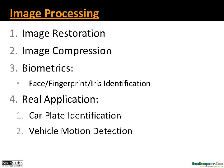 Image Processing 1. Image Restoration 2. Image Compression 3. Biometrics: • Face/Fingerprint/Iris Identification 4. Image Processing 1. Image Restoration 2. Image Compression 3. Biometrics: • Face/Fingerprint/Iris Identification 4.