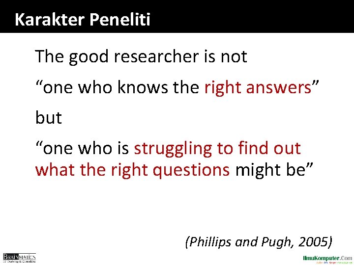 Karakter Peneliti The good researcher is not “one who knows the right answers” but Karakter Peneliti The good researcher is not “one who knows the right answers” but