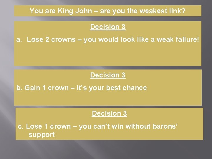 You are King John – are you the weakest link? Decision 3 a. Lose