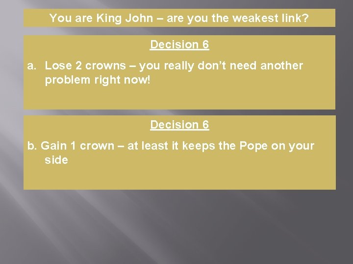 You are King John – are you the weakest link? Decision 6 a. Lose