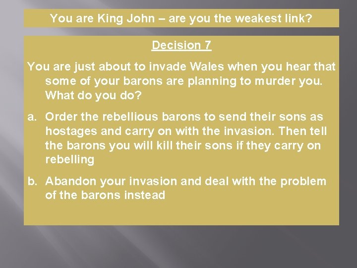 You are King John – are you the weakest link? Decision 7 You are