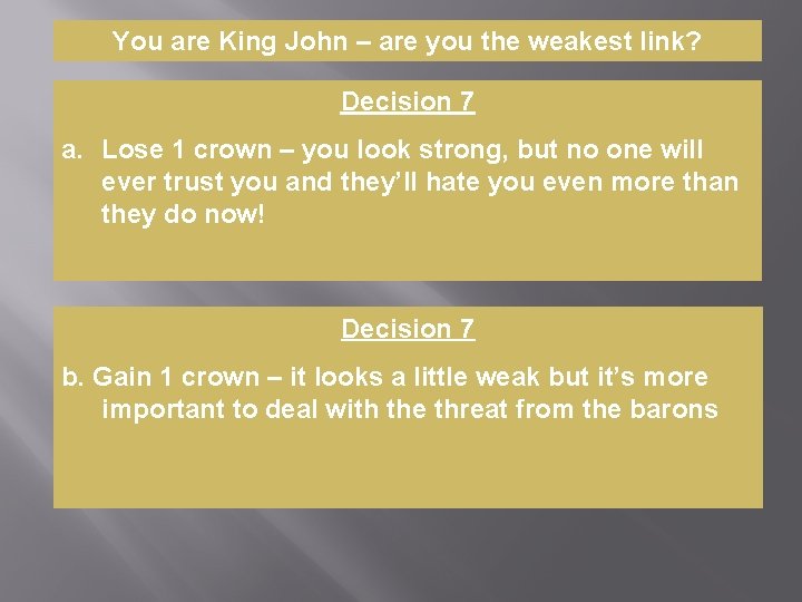 You are King John – are you the weakest link? Decision 7 a. Lose