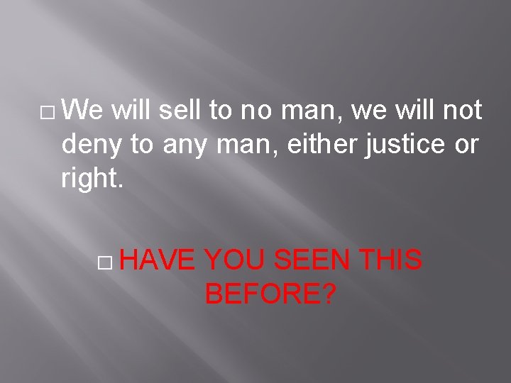 � We will sell to no man, we will not deny to any man,