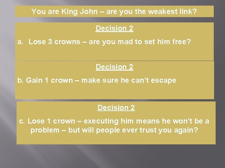 You are King John – are you the weakest link? Decision 2 a. Lose