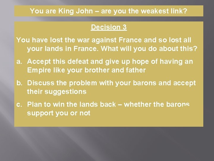 You are King John – are you the weakest link? Decision 3 You have