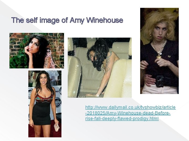 The self image of Amy Winehouse http: //www. dailymail. co. uk/tvshowbiz/article -2018025/Amy-Winehouse-dead-Beforerise-fall-deeply-flawed-prodigy. html 