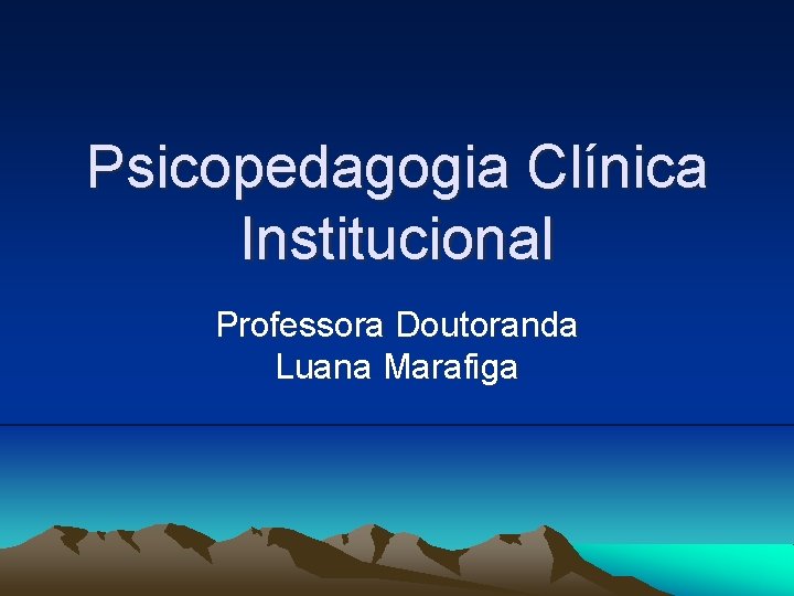 Psicopedagogia Clínica Institucional Professora Doutoranda Luana Marafiga 