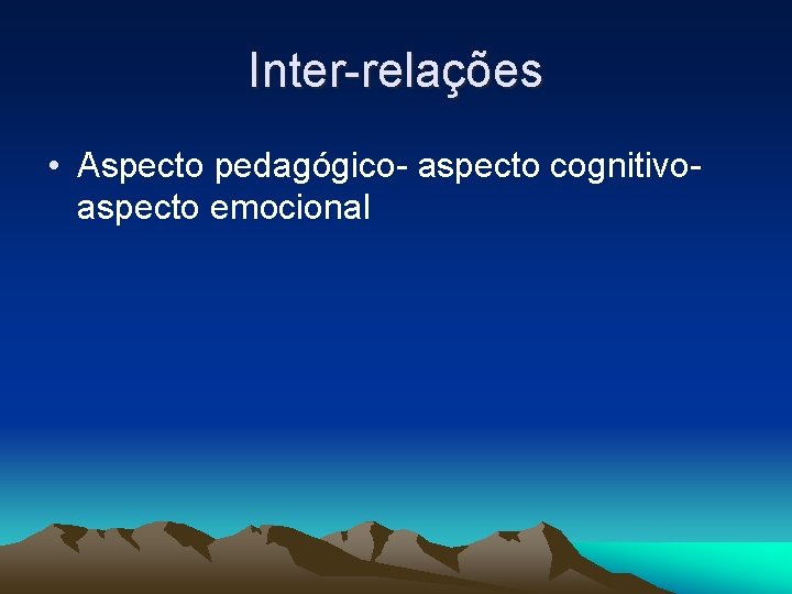 Inter-relações • Aspecto pedagógico- aspecto cognitivoaspecto emocional 