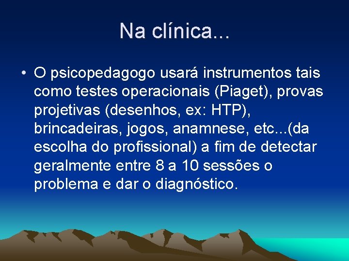 Na clínica. . . • O psicopedagogo usará instrumentos tais como testes operacionais (Piaget),