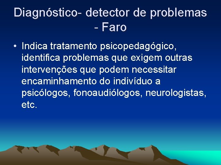 Diagnóstico- detector de problemas - Faro • Indica tratamento psicopedagógico, identifica problemas que exigem