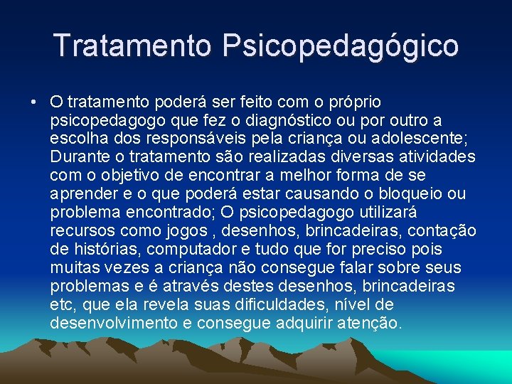 Tratamento Psicopedagógico • O tratamento poderá ser feito com o próprio psicopedagogo que fez