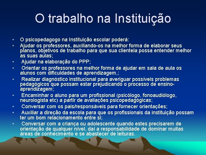 O trabalho na Instituição • • • O psicopedagogo na Instituição escolar poderá: Ajudar