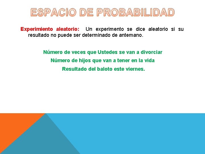 ESPACIO DE PROBABILIDAD Experimiento aleatorio: Un experimento se dice aleatorio si su resultado no ESPACIO DE PROBABILIDAD Experimiento aleatorio: Un experimento se dice aleatorio si su resultado no