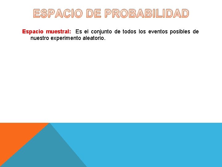 ESPACIO DE PROBABILIDAD Espacio muestral: Es el conjunto de todos los eventos posibles de ESPACIO DE PROBABILIDAD Espacio muestral: Es el conjunto de todos los eventos posibles de