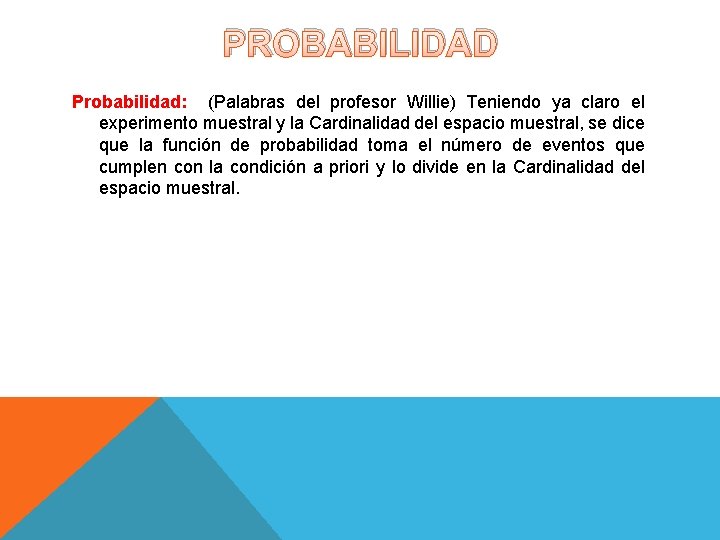 PROBABILIDAD Probabilidad: (Palabras del profesor Willie) Teniendo ya claro el experimento muestral y la PROBABILIDAD Probabilidad: (Palabras del profesor Willie) Teniendo ya claro el experimento muestral y la