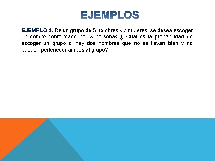 EJEMPLO 3. De un grupo de 5 hombres y 3 mujeres, se desea escoger EJEMPLO 3. De un grupo de 5 hombres y 3 mujeres, se desea escoger