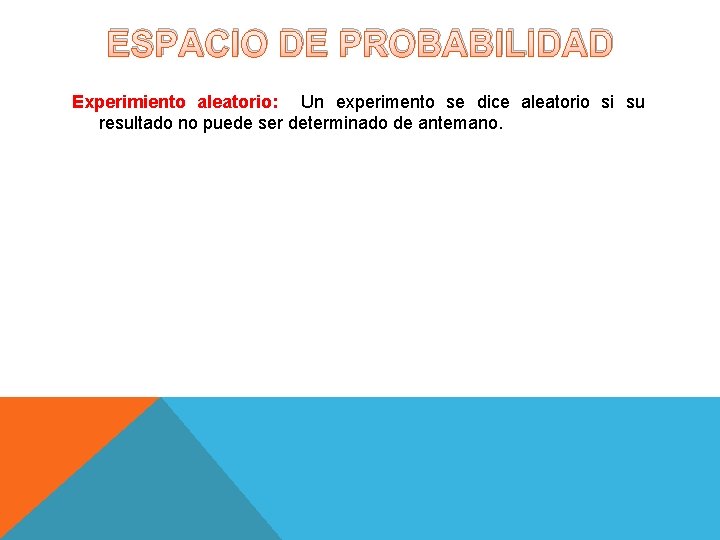ESPACIO DE PROBABILIDAD Experimiento aleatorio: Un experimento se dice aleatorio si su resultado no ESPACIO DE PROBABILIDAD Experimiento aleatorio: Un experimento se dice aleatorio si su resultado no