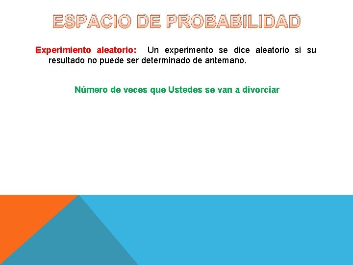 ESPACIO DE PROBABILIDAD Experimiento aleatorio: Un experimento se dice aleatorio si su resultado no ESPACIO DE PROBABILIDAD Experimiento aleatorio: Un experimento se dice aleatorio si su resultado no