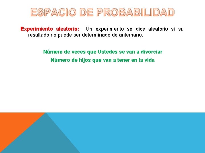 ESPACIO DE PROBABILIDAD Experimiento aleatorio: Un experimento se dice aleatorio si su resultado no ESPACIO DE PROBABILIDAD Experimiento aleatorio: Un experimento se dice aleatorio si su resultado no