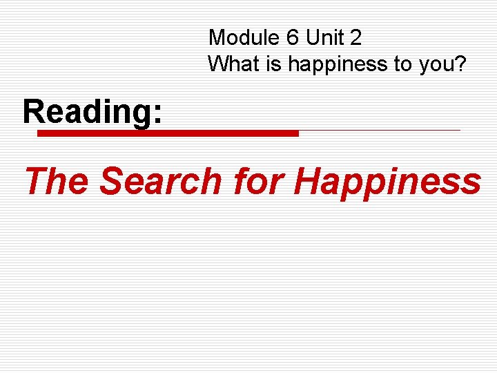 Module 6 Unit 2 What is happiness to you? Reading: The Search for Happiness