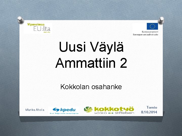 Uusi Väylä Ammattiin 2 Kokkolan osahanke Marika Ahola Tornio 8. 10. 2014 