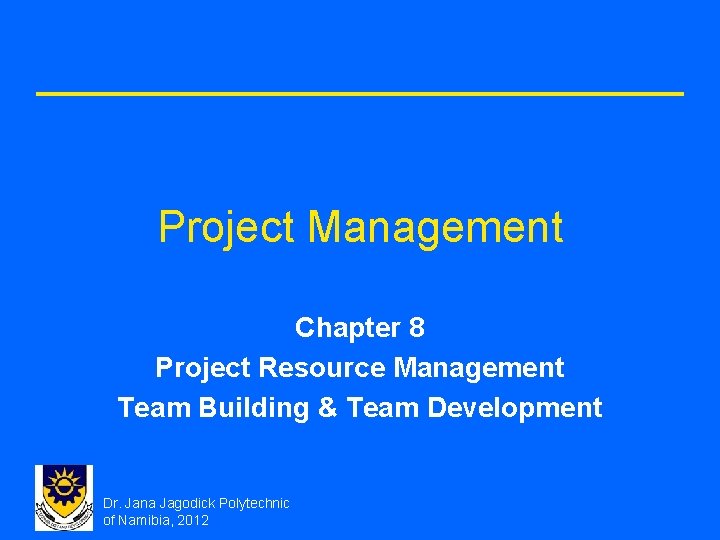 Project Management Chapter 8 Project Resource Management Team Building & Team Development Dr. Jana