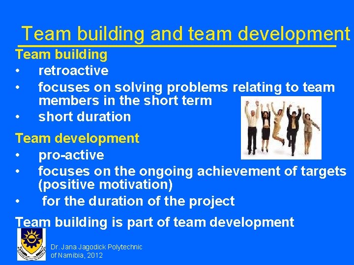 Team building and team development Team building • retroactive • focuses on solving problems