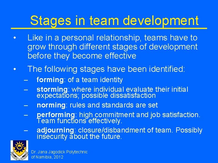 Stages in team development • Like in a personal relationship, teams have to grow