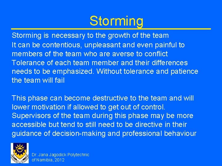 Storming is necessary to the growth of the team It can be contentious, unpleasant