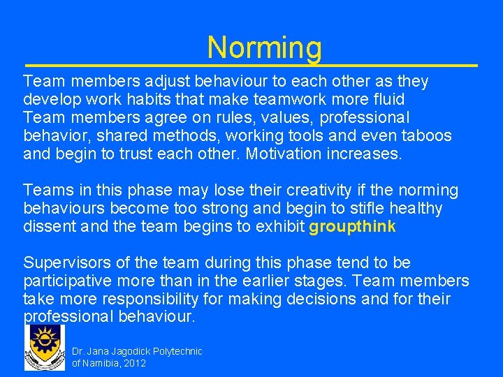 Norming Team members adjust behaviour to each other as they develop work habits that