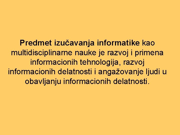 Predmet izučavanja informatike kao multidisciplinarne nauke je razvoj i primena informacionih tehnologija, razvoj informacionih