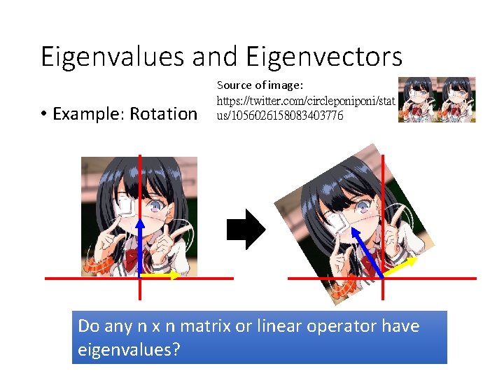 Eigenvalues and Eigenvectors • Example: Rotation Source of image: https: //twitter. com/circleponi/stat us/1056026158083403776 Do