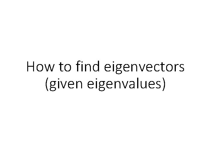 How to find eigenvectors (given eigenvalues) 