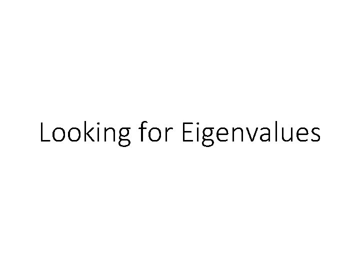 Looking for Eigenvalues 