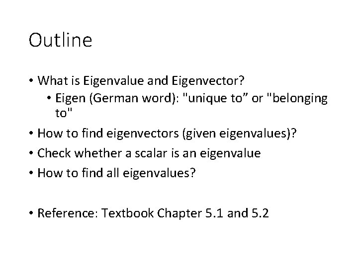 Outline • What is Eigenvalue and Eigenvector? • Eigen (German word): "unique to” or