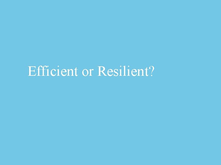 Efficient or Resilient? 