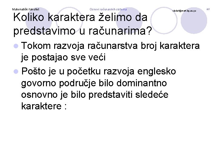 Matematički fakultet Osnovi računarskih sistema Koliko karaktera želimo da predstavimo u računarima? l Tokom