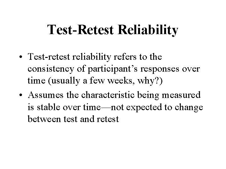 Test-Retest Reliability • Test-retest reliability refers to the consistency of participant’s responses over time