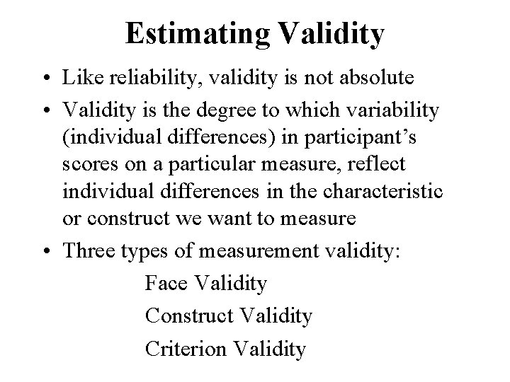 Estimating Validity • Like reliability, validity is not absolute • Validity is the degree