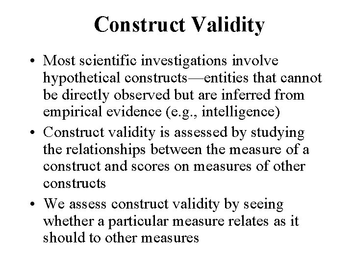 Construct Validity • Most scientific investigations involve hypothetical constructs—entities that cannot be directly observed