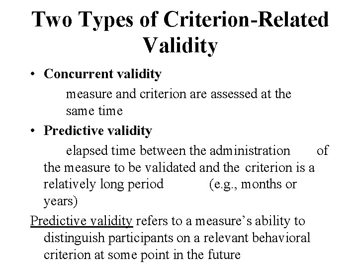 Two Types of Criterion-Related Validity • Concurrent validity measure and criterion are assessed at